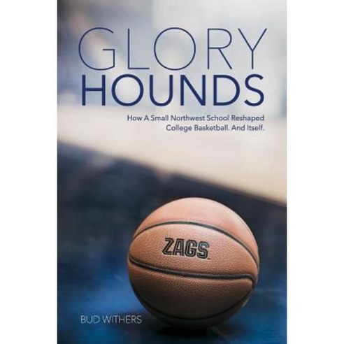 Glory Hounds: How a Small Northwest School Reshaped College Basketball.and Itself. Paperback, Lawrence (Bud) Withers
