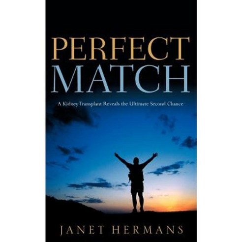 Perfect Match: A Kidney Transplant Reveals the Ultimate Second Chance Paperback, Xulon Press