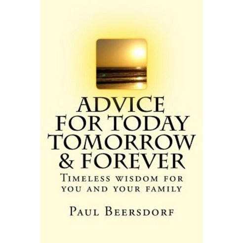 Advice for Today Tomorrow & Forever: Timeless Advice for You and Your Family Paperback, Ilynmw Publishing