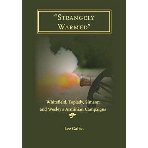 "Strangely Warmed": Whitefield Toplady Simeon and Wesley''s Arminian Campaigns Paperback, Latimer Trust