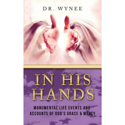 In His Hands: Monumental Life Events and Accounts of God''s Grace & Mercy Paperback, Wavecloud Corporation