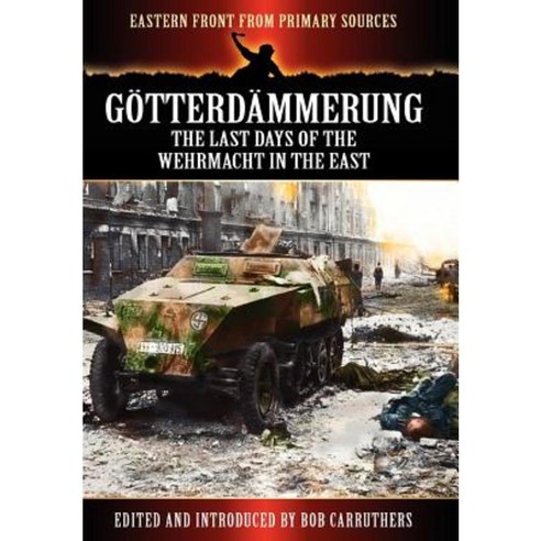 G Tterd Mmerung - The Last Days of the Werhmacht in the East Hardcover, Archive Media Publishing Ltd