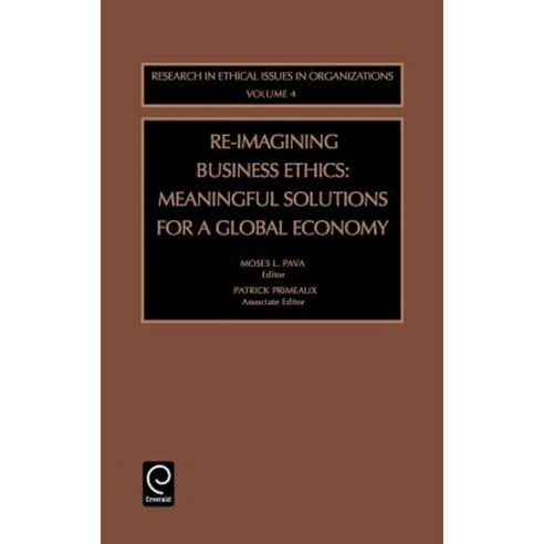 Re-Imagining Business Ethics: Meaningful Solutions for a Global Economy Hardcover, JAI Press(NY)