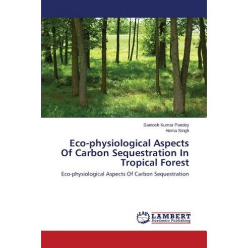 Eco-Physiological Aspects of Carbon Sequestration in Tropical Forest Paperback, LAP Lambert Academic Publishing