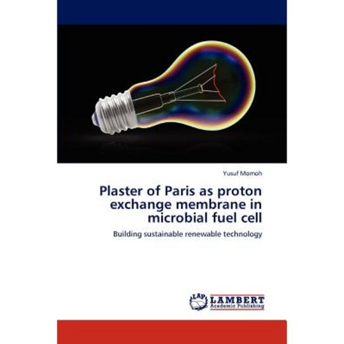 Plaster of Paris as Proton Exchange Membrane in Microbial Fuel Cell Paperback, LAP Lambert Academic Publishing