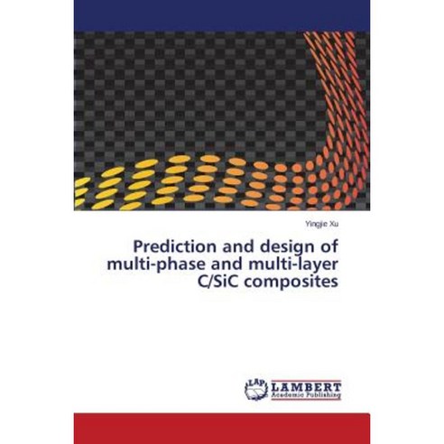Prediction and Design of Multi-Phase and Multi-Layer C/Sic Composites Paperback, LAP Lambert Academic Publishing