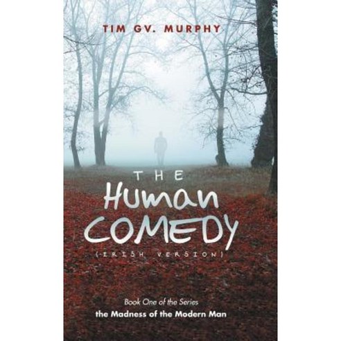 The Human Comedy (Irish Version): Book One of the Series the Madness of the Modern Man Hardcover, Authorhouse