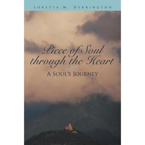 Piece of Soul Through the Heart: A Soul''s Journey Paperback, Authorhouse