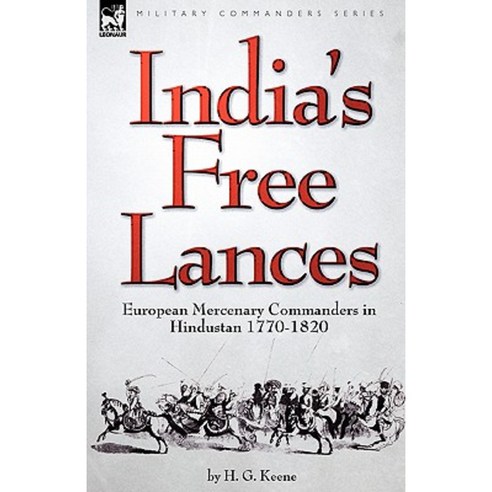 India''s Free Lances: European Mercenary Commanders in Hindustan 1770-1820 Paperback, Leonaur Ltd