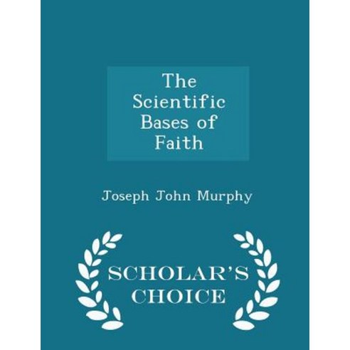 The Scientific Bases of Faith - Scholar''s Choice Edition Paperback