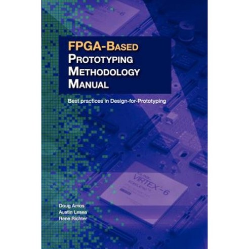 FPGA-Based Prototyping Methodology Manual: Best Practices in Design-For-Prototyping Paperback, Synopsys Press