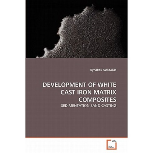 Development of White Cast Iron Matrix Composites Paperback, VDM Verlag