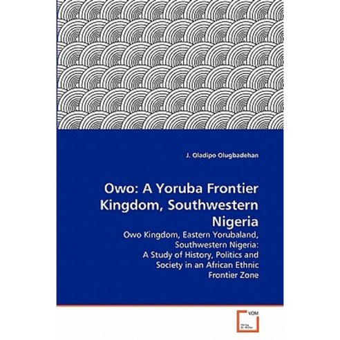 Owo: A Yoruba Frontier Kingdom Southwestern Nigeria Paperback, VDM Verlag