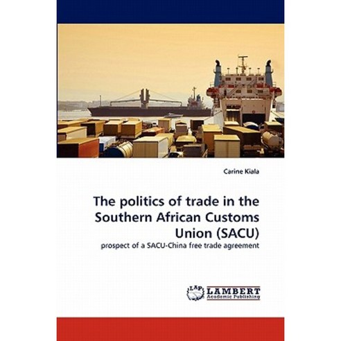 The Politics of Trade in the Southern African Customs Union (Sacu) Paperback, LAP Lambert Academic Publishing