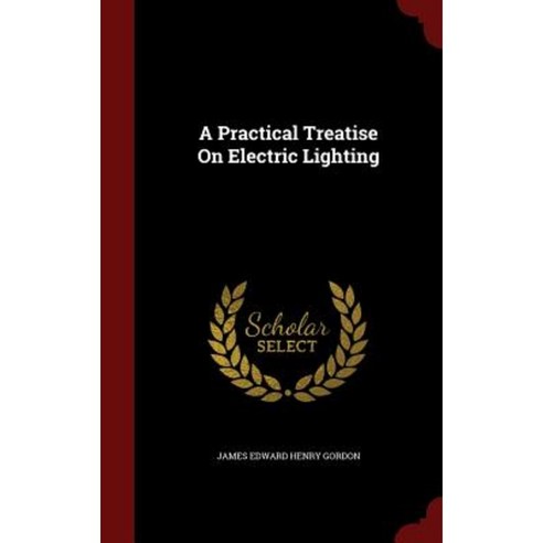 A Practical Treatise on Electric Lighting Hardcover, Andesite Press