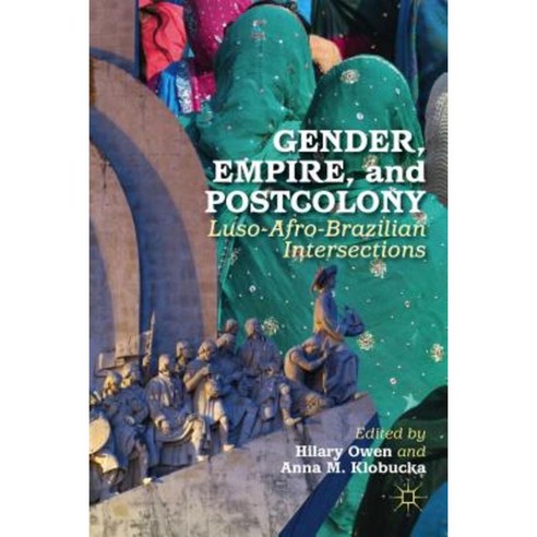 Gender Empire and Postcolony: Luso-Afro-Brazilian Intersections Hardcover, Palgrave MacMillan