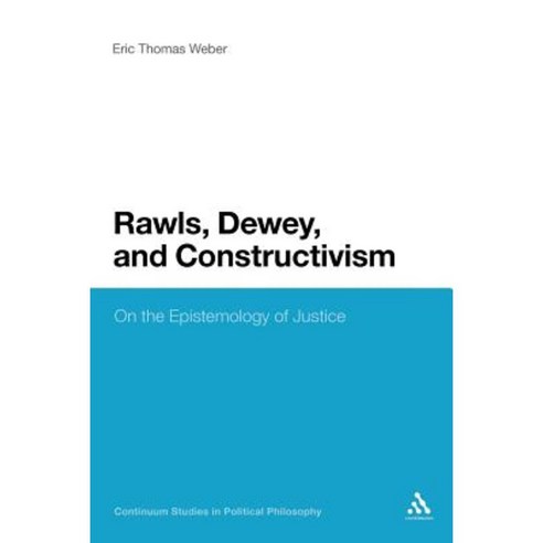 Rawls Dewey and Constructivism: On the Epistemology of Justice Paperback, Continnuum-3pl