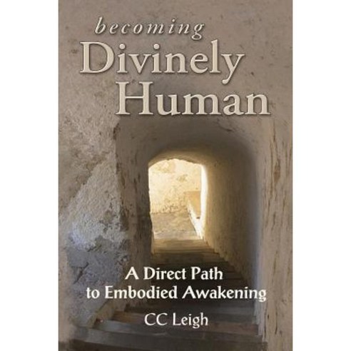 Becoming Divinely Human: A Direct Path to Embodied Awakening Paperback, Wolfsong Press