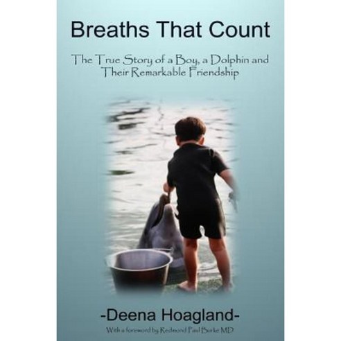 Breaths That Count: The True Story of a Boy a Dolphin and Their Remarkable Friendship Paperback, Deena Hoagland