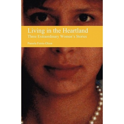 Living in the Heartland: Three Extraordinary Women''s Stories Paperback, Out of the Box Publishing Company, LLC