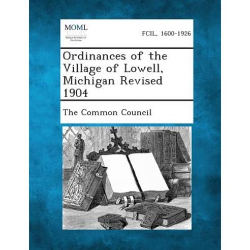 Ordinances of the Village of Lowell Michigan Revised 1904 Paperback, Gale, Making of Modern Law