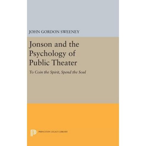 Jonson and the Psychology of Public Theater: To Coin the Spirit Spend the Soul Hardcover, Princeton University Press
