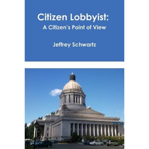 Citizen Lobbyist: A Citizen''s Point of View Paperback, Lulu.com