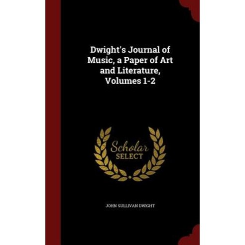 Dwight''s Journal of Music a Paper of Art and Literature Volumes 1-2 Hardcover, Andesite Press