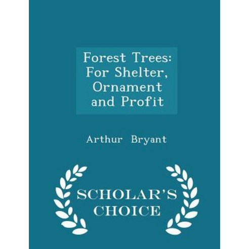 Forest Trees: For Shelter Ornament and Profit - Scholar''s Choice Edition Paperback