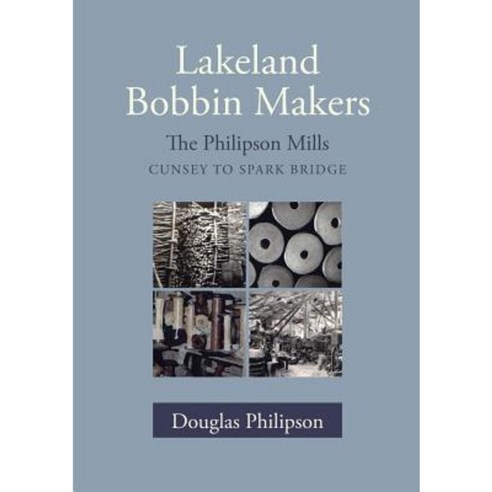 Lakeland Bobbin Makers: The Philipson Mills Cunsey to Spark Bridge Paperback, Handstand Press