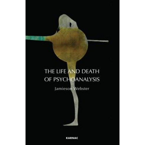 The Life and Death of Psychoanalysis: On Unconscious Desire and Its Sublimation Paperback, Karnac Books