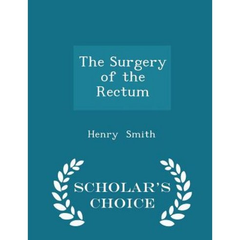 The Surgery of the Rectum - Scholar''s Choice Edition Paperback