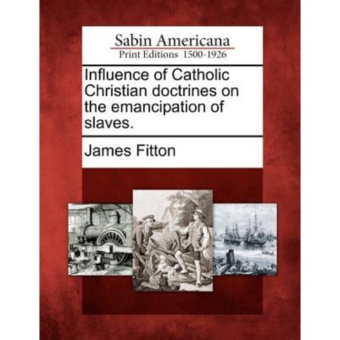 Influence of Catholic Christian Doctrines on the Emancipation of Slaves. Paperback, Gale Ecco, Sabin Americana