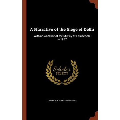A Narrative of the Siege of Delhi: With an Account of the Mutiny at Ferozepore in 1857 Hardcover, Pinnacle Press