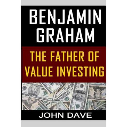 Benjamin Graham: The Father of Value Investing Paperback, Createspace