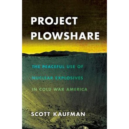 Project Plowshare: The Peaceful Use of Nuclear Explosives in Cold War America Hardcover, Cornell University Press