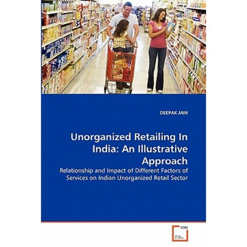 Unorganized Retailing in India: An Illustrative Approach Paperback, VDM Verlag