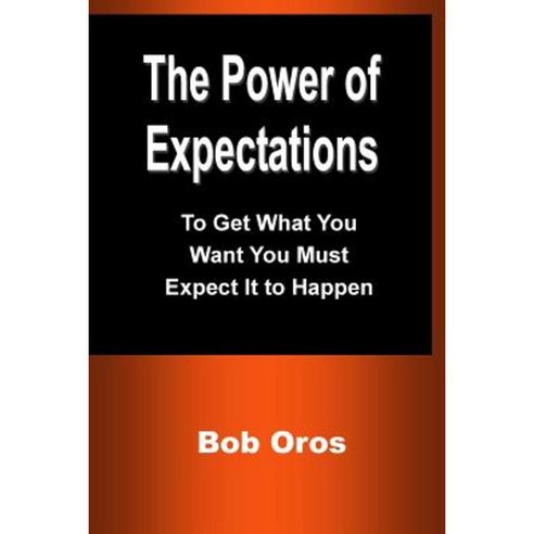 The Power of Expectations: To Get What You Want You Must Expect It to Happen Paperback, Lulu.com