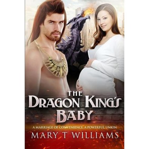 The Dragon King''s Baby: A Paranormal Marriage of Convenience Romance Paperback, Createspace