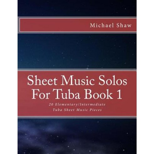 Sheet Music Solos for Tuba Book 1: 20 Elementary/Intermediate Tuba Sheet Music Pieces Paperback, Createspace