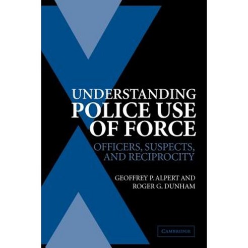 Understanding Police Use of Force: Officers Suspects and Reciprocity Paperback, Cambridge University Press