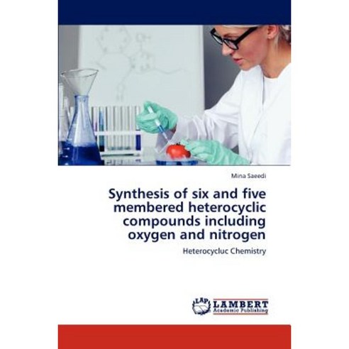 Synthesis of Six and Five Membered Heterocyclic Compounds Including Oxygen and Nitrogen Paperback, LAP Lambert Academic Publishing