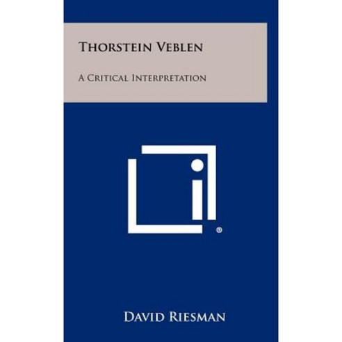 Thorstein Veblen: A Critical Interpretation Hardcover, Literary Licensing, LLC