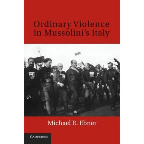 Ordinary Violence in Mussolini`s Italy, Cambridge University Press