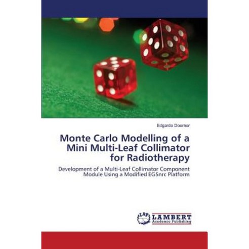 Monte Carlo Modelling of a Mini Multi-Leaf Collimator for Radiotherapy Paperback, LAP Lambert Academic Publishing