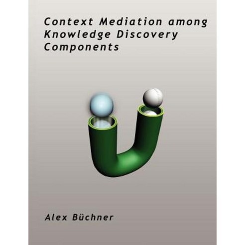 Context Mediation Among Knowledge Discovery Components Paperback, Dissertation.com