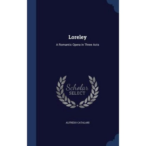 Loreley: A Romantic Opera in Three Acts Hardcover, Sagwan Press