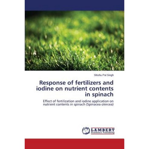 Response of Fertilizers and Iodine on Nutrient Contents in Spinach Paperback, LAP Lambert Academic Publishing