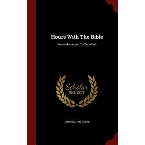 Hours with the Bible: From Manasseh to Zedekiah Hardcover, Andesite Press