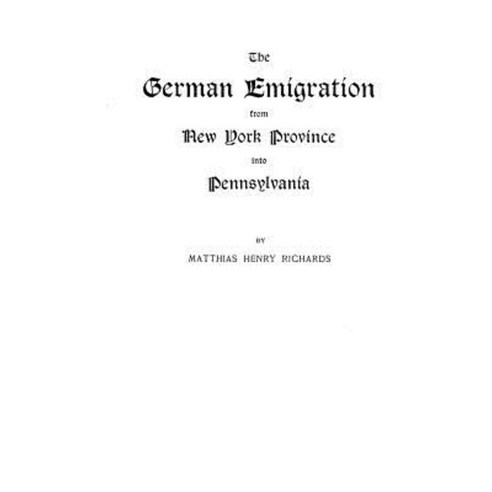 The German Emigration from New York Province Into Pennsylvania Paperback, Clearfield
